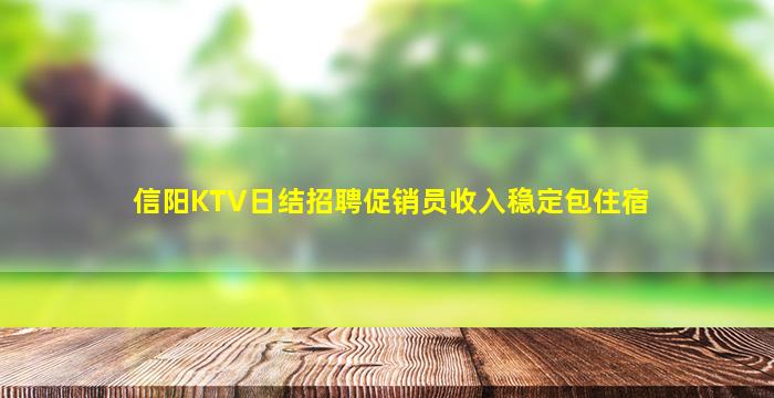 信阳KTV日结招聘促销员收入稳定包住宿
